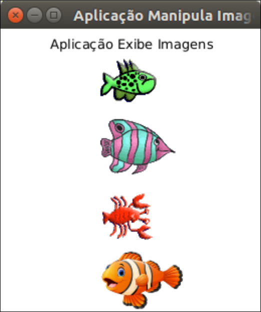 a figura ilustra a interface que manipula imagens com a imagem da janela com os botões fechar, minimizar, maximizar e o título da janela: Aplicação Manipula Imagens. Dentro da janela tem um título centralizado: Aplicação Exibe Imagens e 4 imagens uma embaixo da outra, um peixe verde, um peixe listrado rosa e verde,  uma lagosta vermelha e um peixe palhaço (laranja e branco).